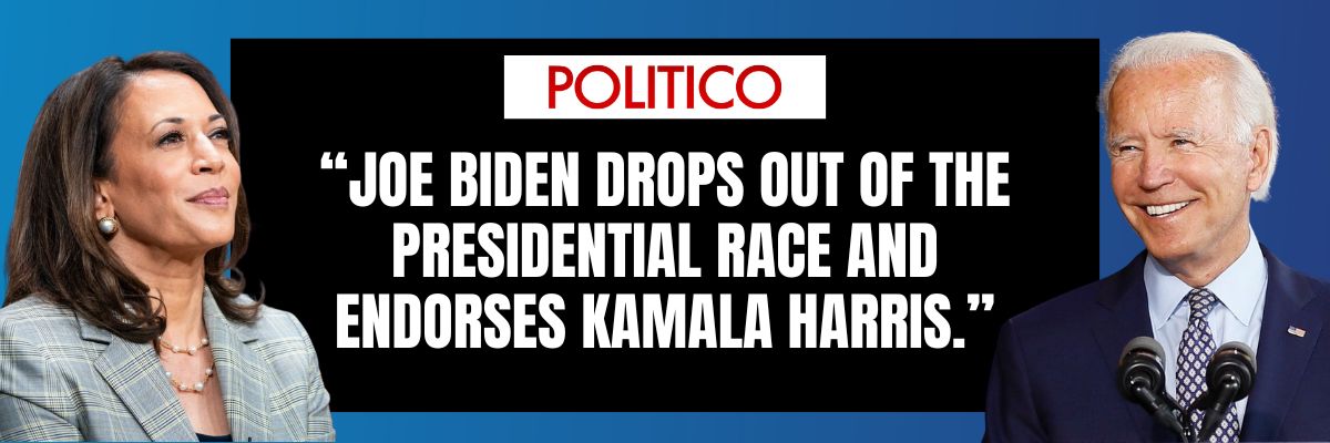 POLITICO: Joe Biden drops out of the Presidential race and endorses Kamala Harris