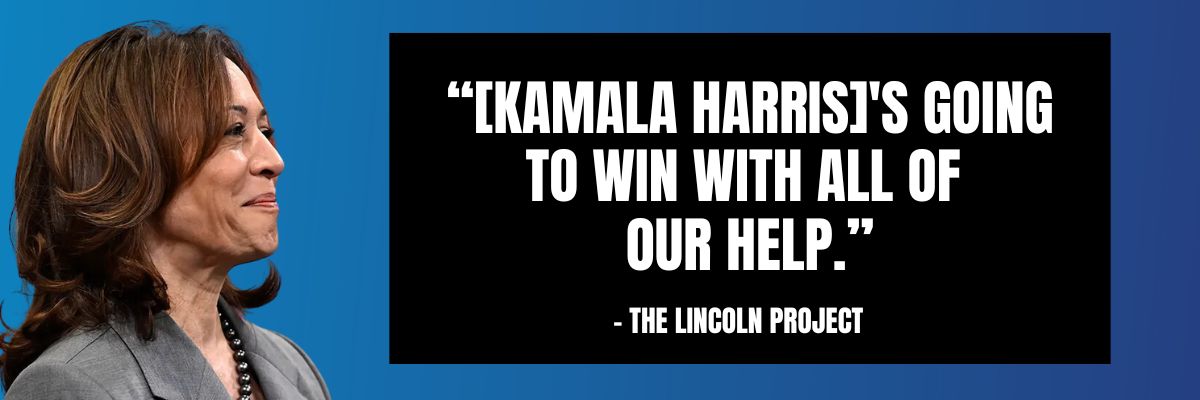 The Lincoln Project: [Kamala Harris]'s going to win with all of our help.